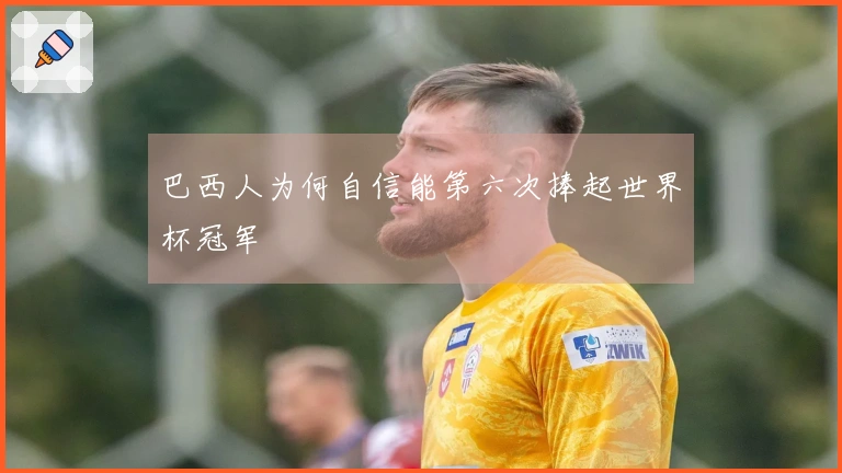 巴西人为何自信能第六次捧起世界杯冠军