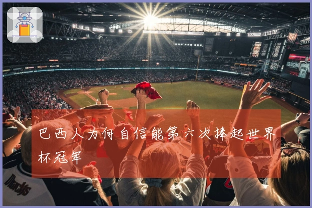 巴西人为何自信能第六次捧起世界杯冠军
